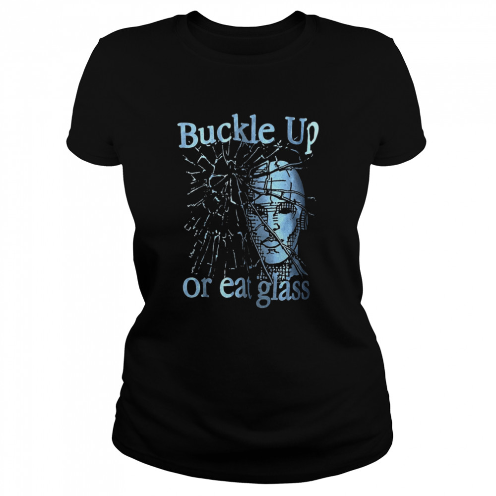 Buckle Up Or Eat Glass Buckle Up Or Eat Glass Graphic shirt Classic Women's T-shirt