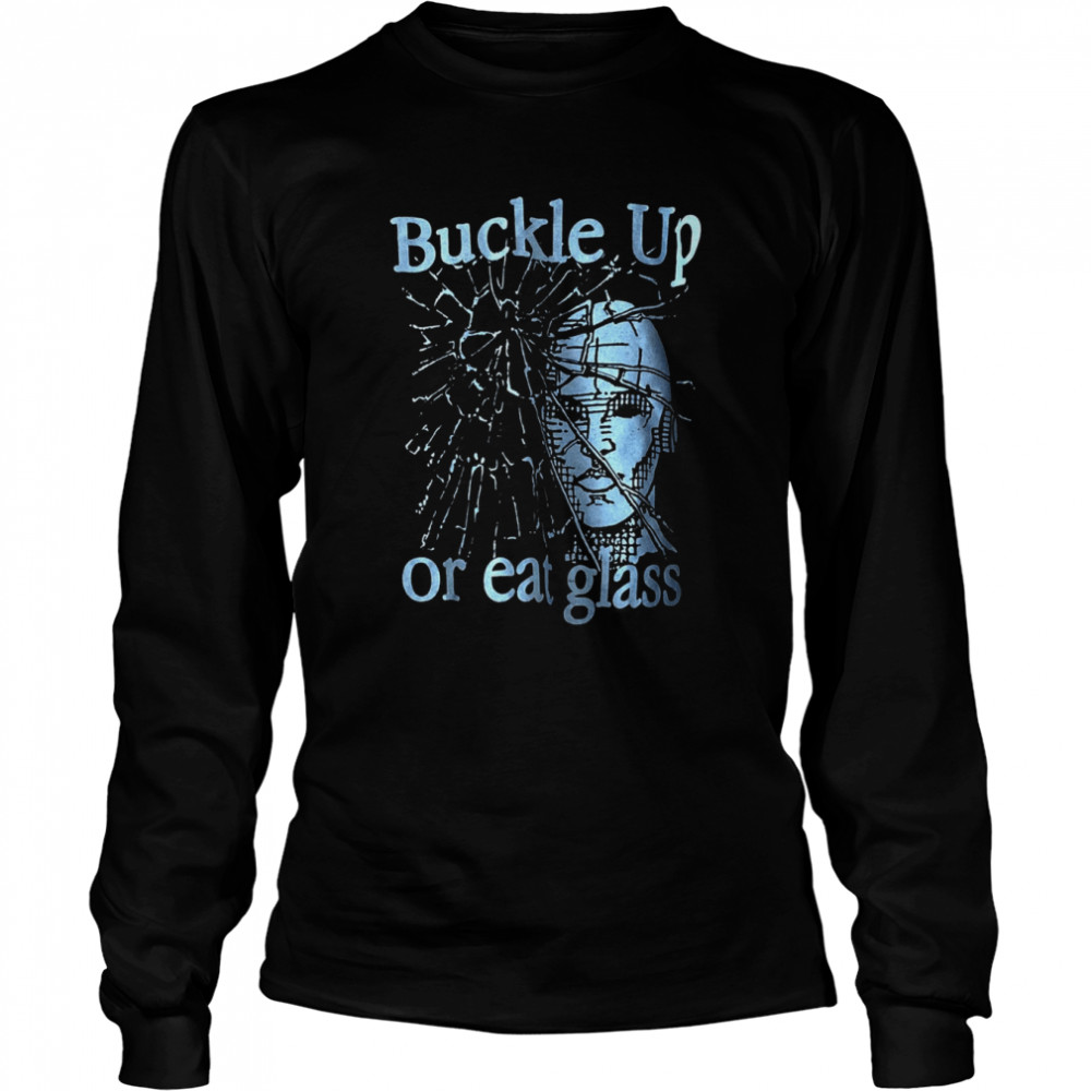 Buckle Up Or Eat Glass Buckle Up Or Eat Glass Graphic shirt Long Sleeved T-shirt