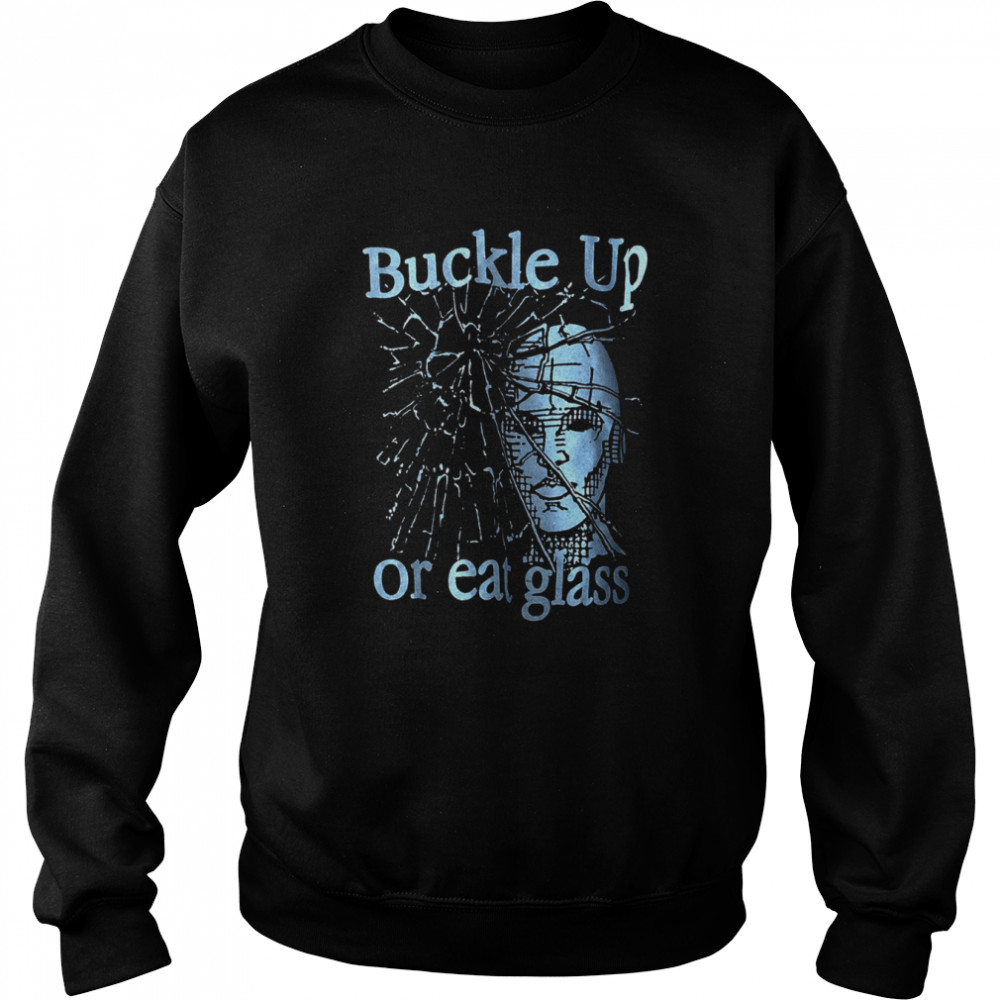 Buckle Up Or Eat Glass Buckle Up Or Eat Glass Graphic shirt Unisex Sweatshirt
