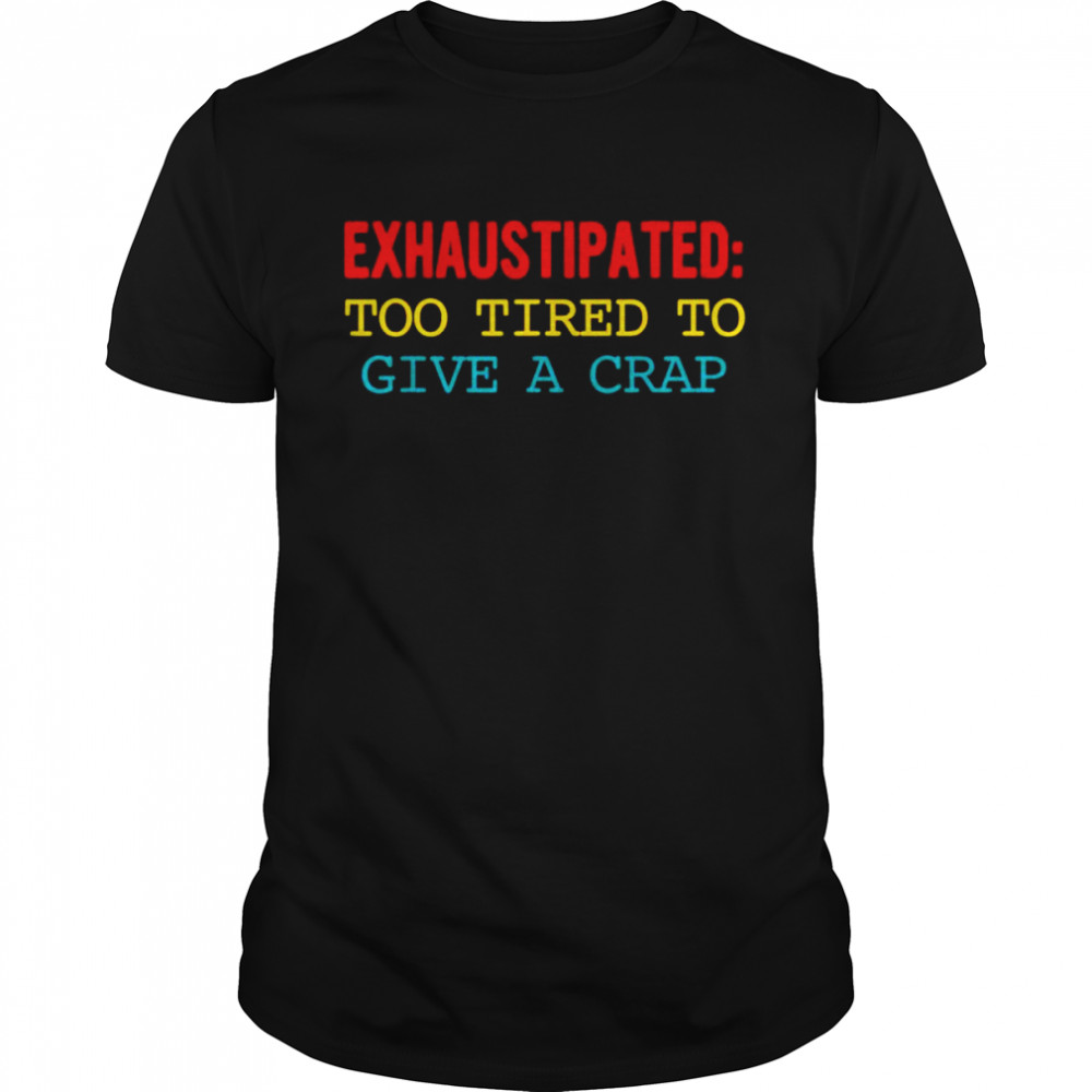 Exhaustipated too tired to give a crap shirt Classic Men's T-shirt