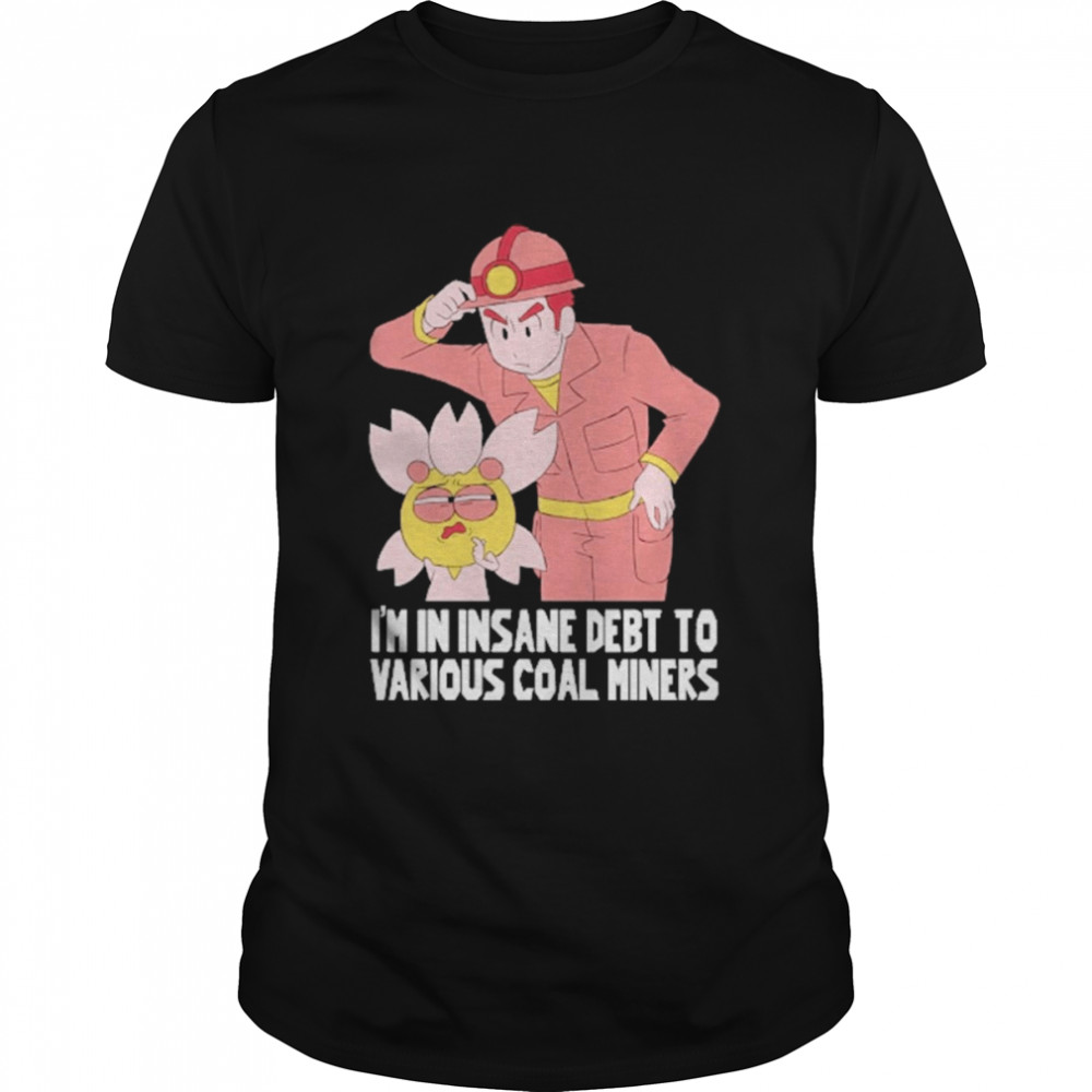 Gabi Rodea I’m In Insane Debt To Various Coal Miners  Classic Men's T-shirt