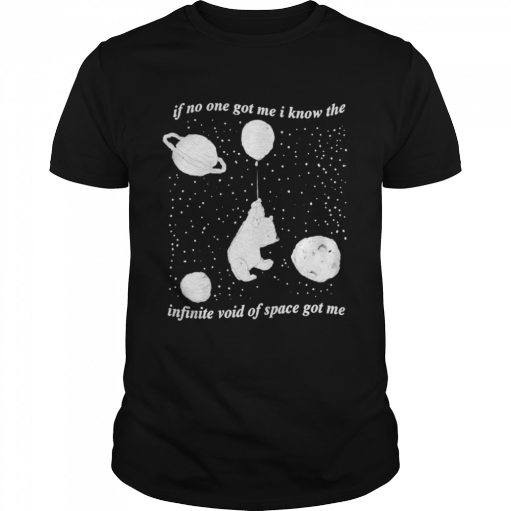 Infinite Space if no one got me i know the infinite void of space got me shirt Classic Men's T-shirt