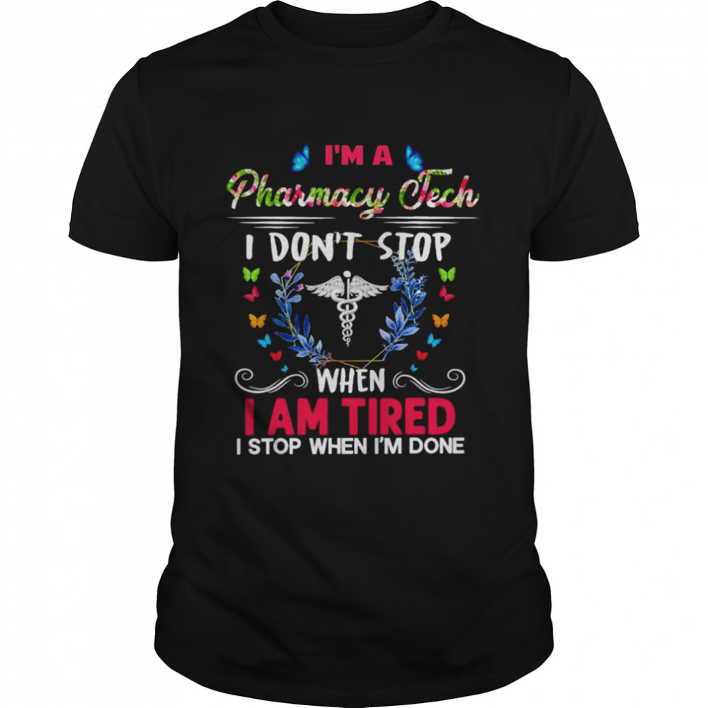 I'm A Pharmacy Tech I Don't Stop When I Am Tired I Stop When I'm Done Shirt  - Kingteeshop