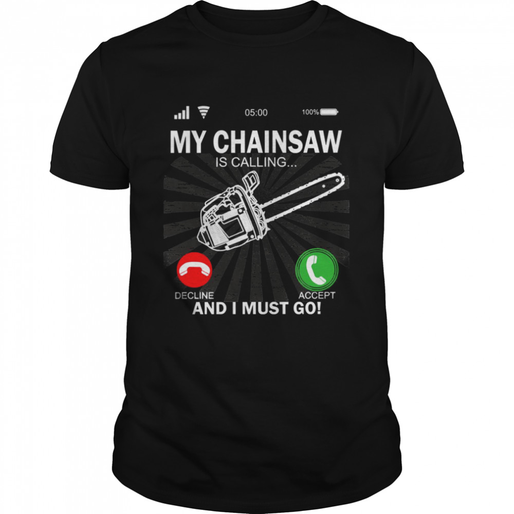 My Chainsaw Is Calling And I Must Go shirt Classic Men's T-shirt