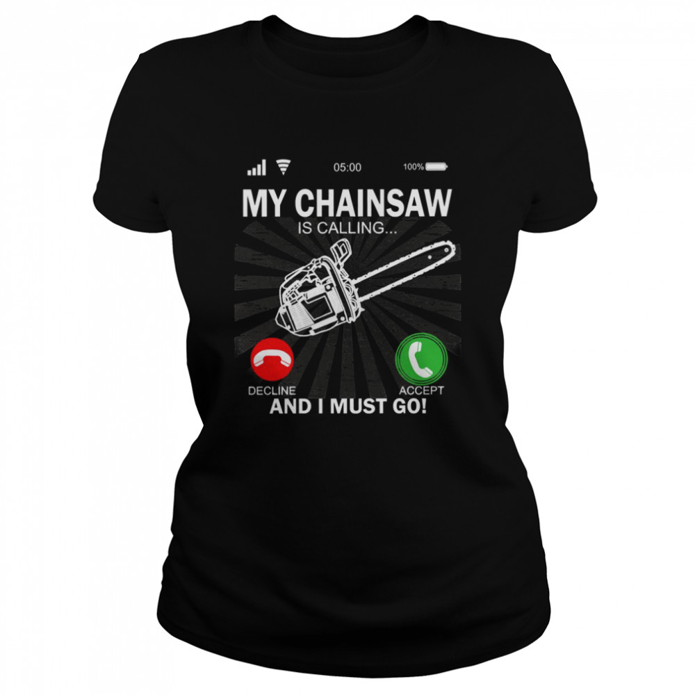 My Chainsaw Is Calling And I Must Go shirt Classic Women's T-shirt