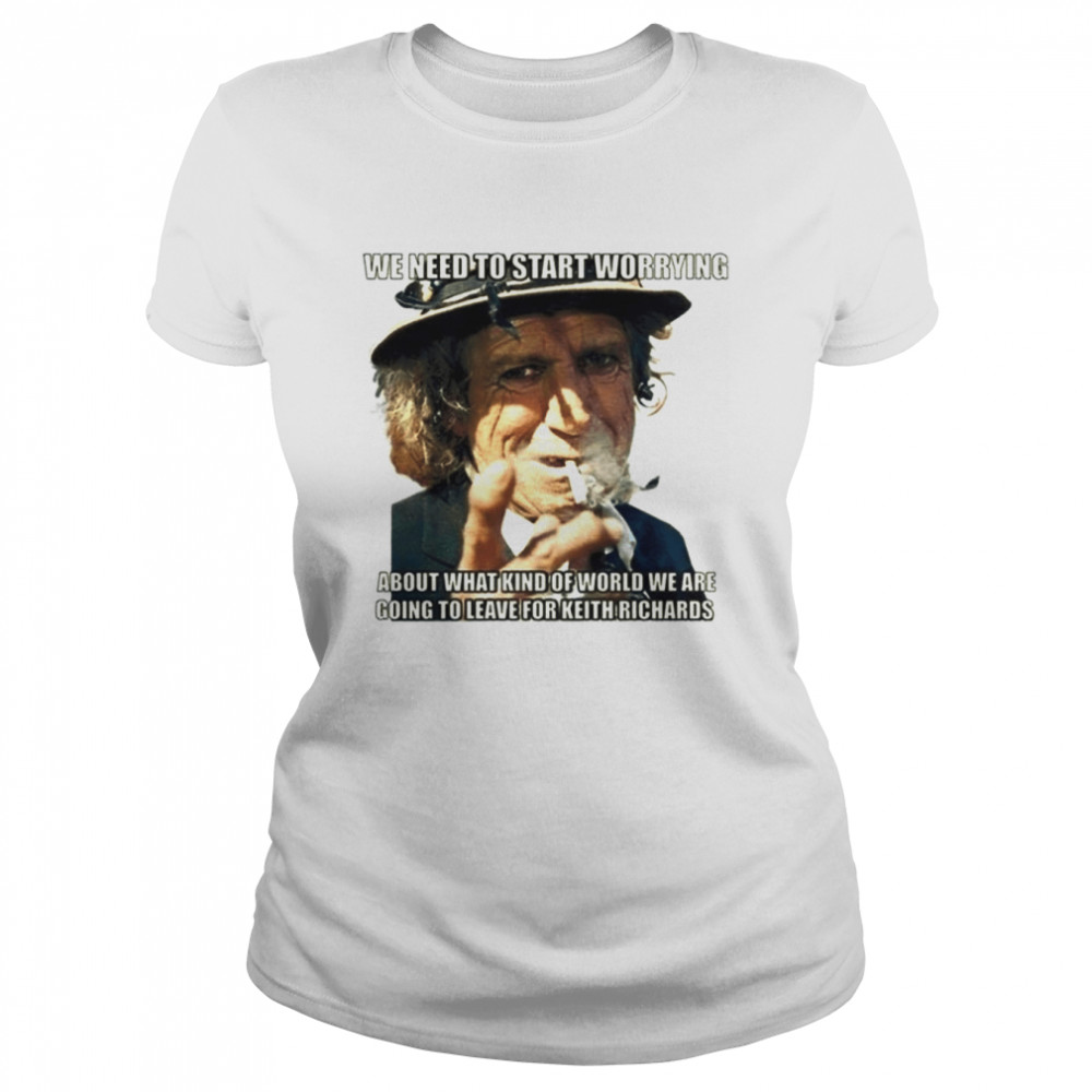 We Need To Start Worrying Keith Richards Rolling Stones shirt Classic Women's T-shirt