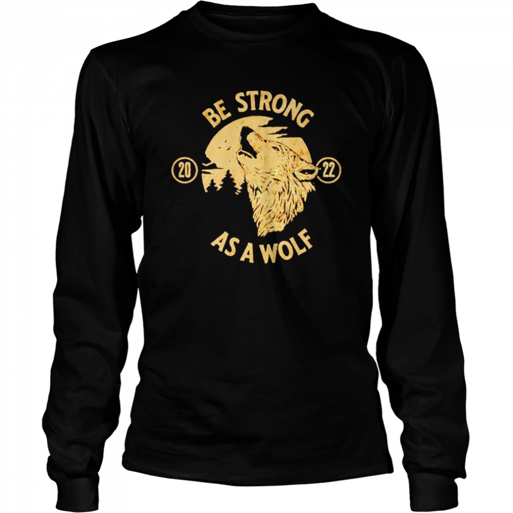 Be Strong As A Wolf shirt Long Sleeved T-shirt