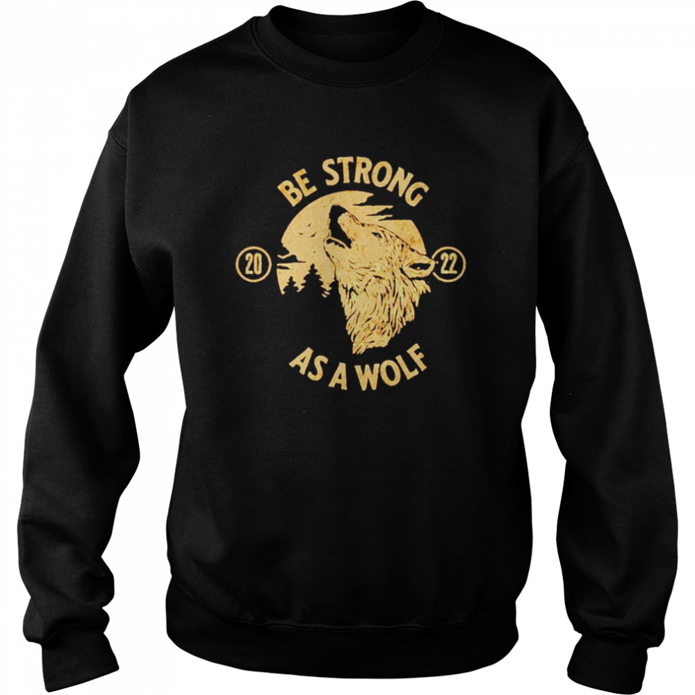 Be Strong As A Wolf shirt Unisex Sweatshirt