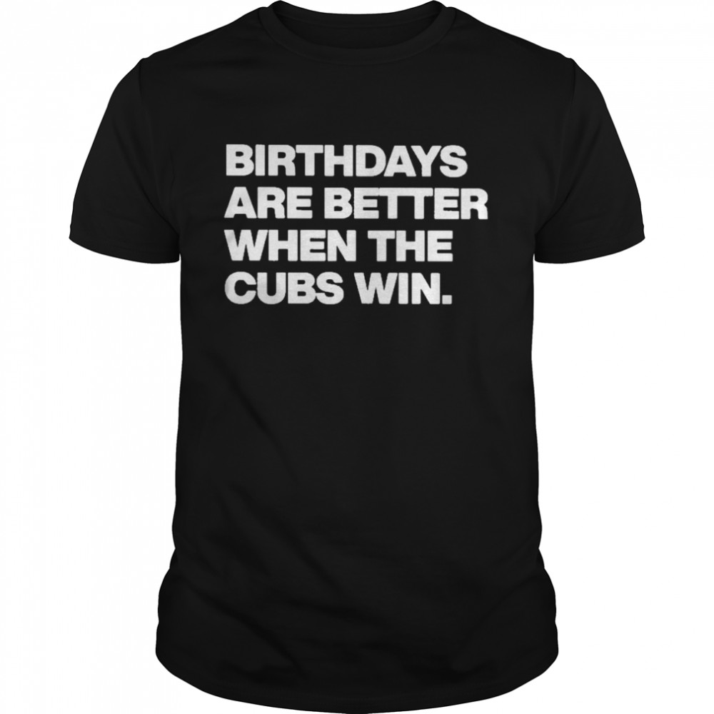 Birthdays Are Better When The Cubs Win Shirt - Kingteeshop