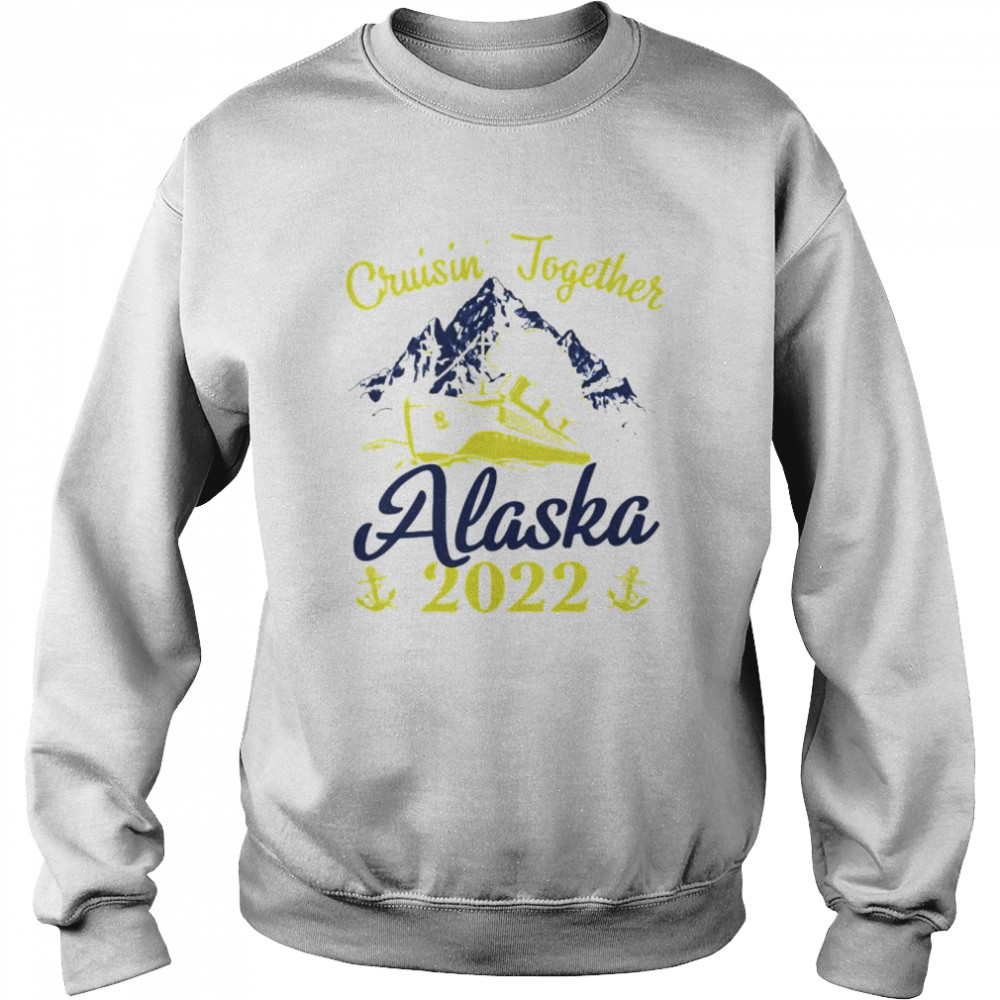 Cruising Together Alaska Cruise 2022 Summer Vacation shirt Unisex Sweatshirt