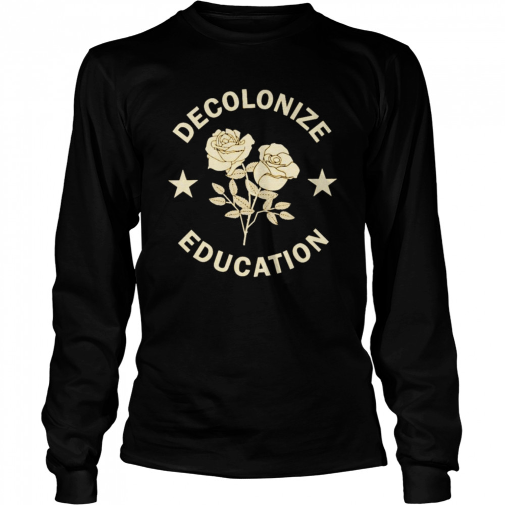 Decolonize Education Rose shirt Long Sleeved T-shirt
