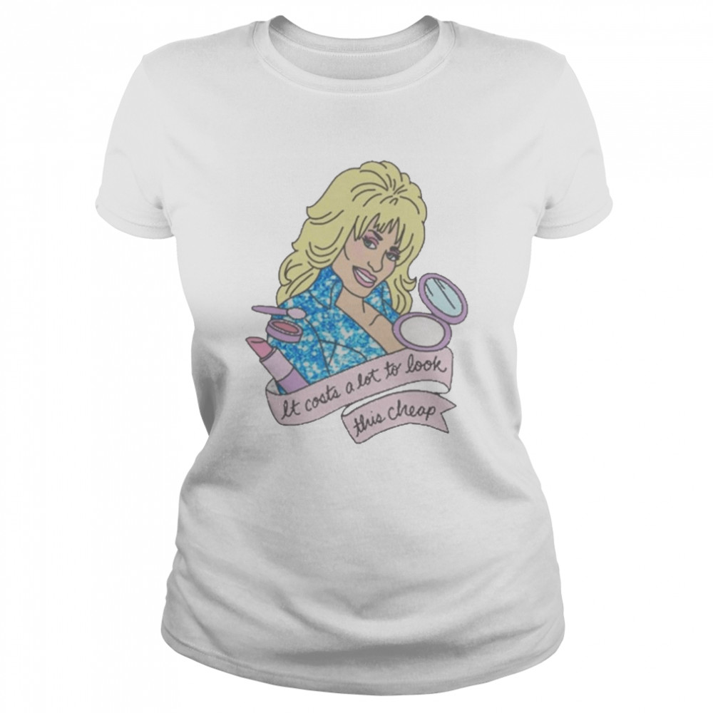 Dolly Parton Men It Costs A Lot To Look This Cheap  Classic Women's T-shirt