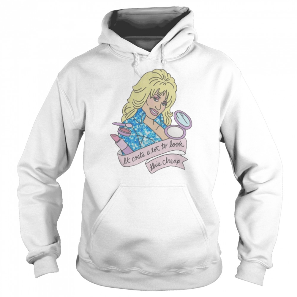 Dolly Parton Men It Costs A Lot To Look This Cheap  Unisex Hoodie