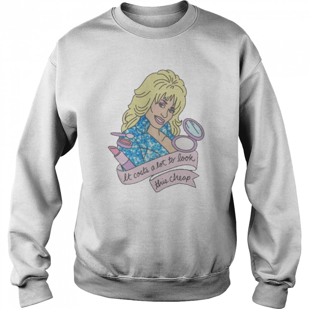 Dolly Parton Men It Costs A Lot To Look This Cheap  Unisex Sweatshirt