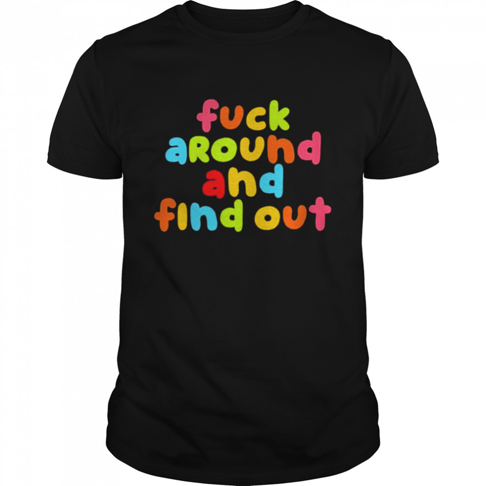 Fuck Around And Find Out Shirt Emeryexp Classic Shirt