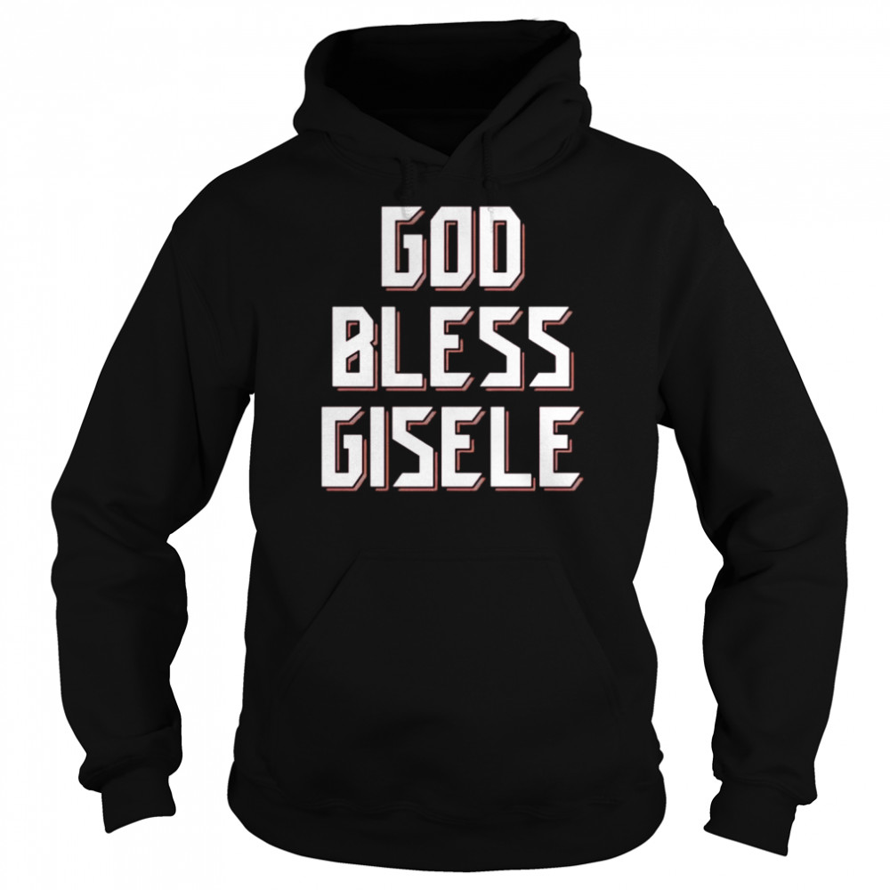 God Bless Gisele shirt Unisex Hoodie