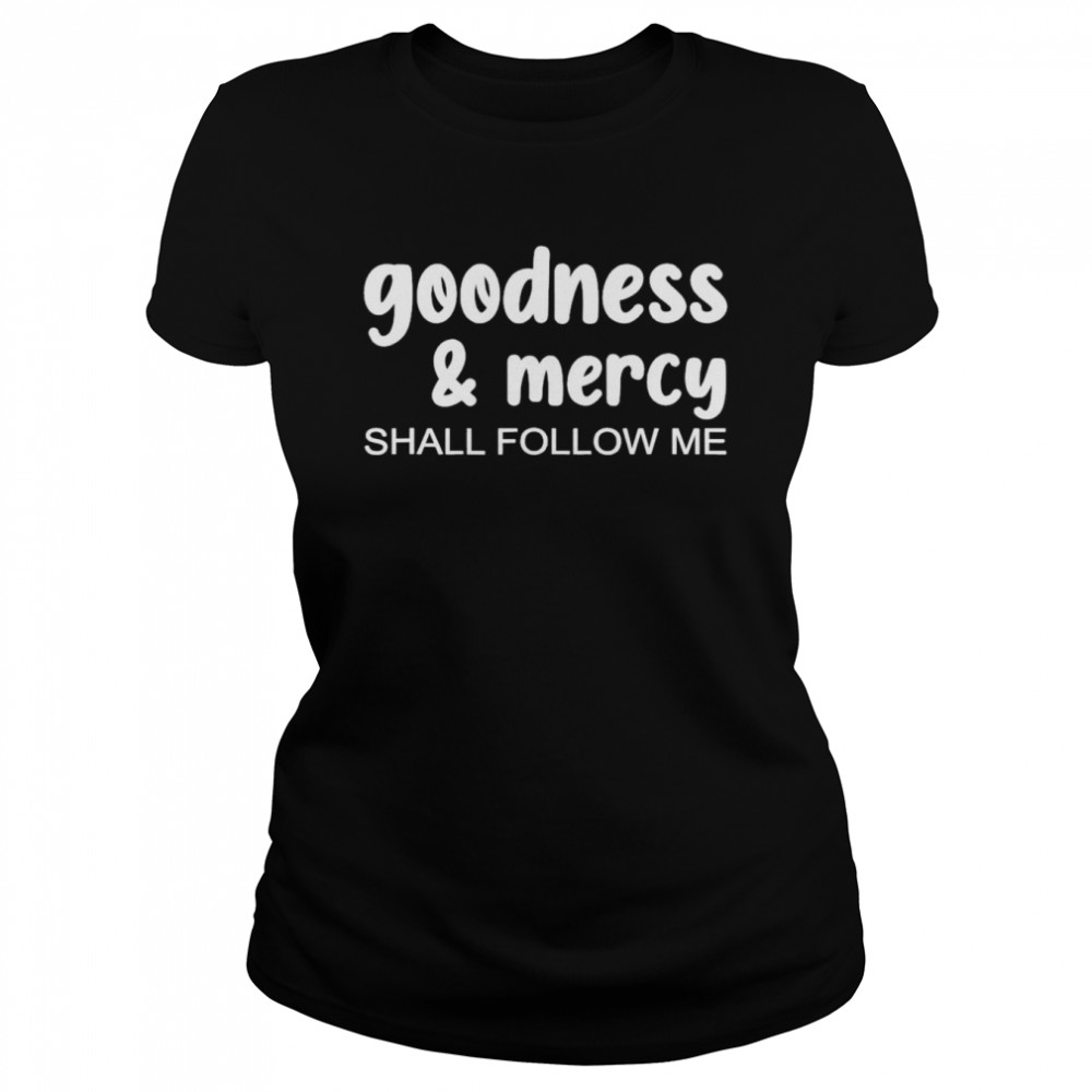 Goodness & Mercy Shall Follow Me  Classic Women's T-shirt