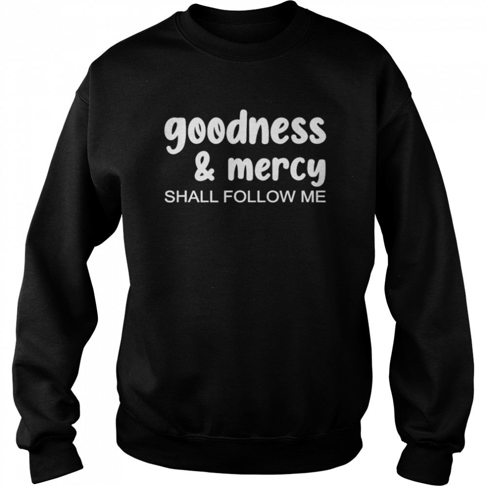 Goodness & Mercy Shall Follow Me  Unisex Sweatshirt