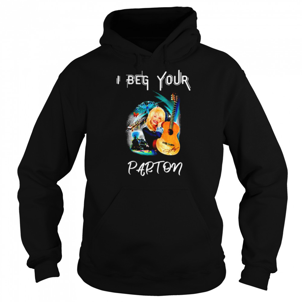 I Beg Your Dolly Parton shirt Unisex Hoodie