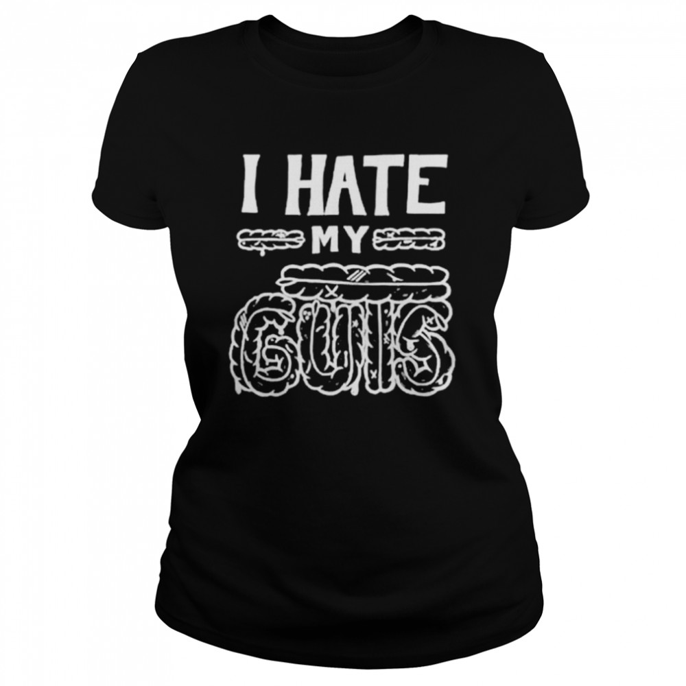 I hate my guts shirt Classic Women's T-shirt