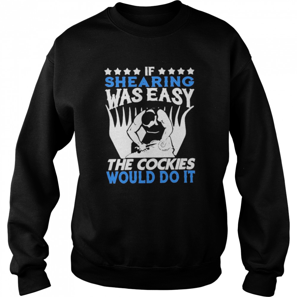 If Shearing Was Easy The Cockies Would Do It  Unisex Sweatshirt
