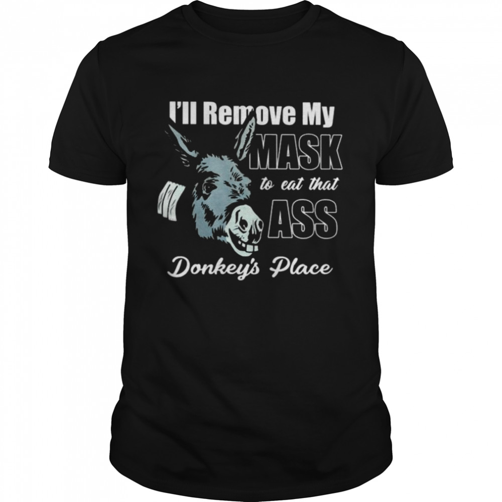 I’ll remove my mask to eat that ass donkey’s place shirt Classic Men's T-shirt