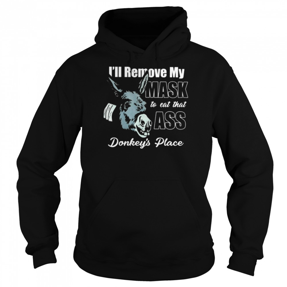 I’ll remove my mask to eat that ass donkey’s place shirt Unisex Hoodie