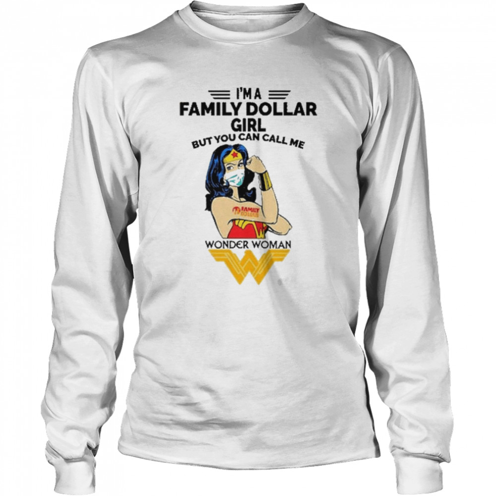 I’m A Family Dollar Girl But You can call Me Wonder Woman 2022 shirt Long Sleeved T-shirt