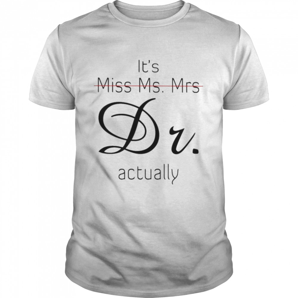 it’s Miss Ms. Mrs Dr. actually shirt Classic Men's T-shirt