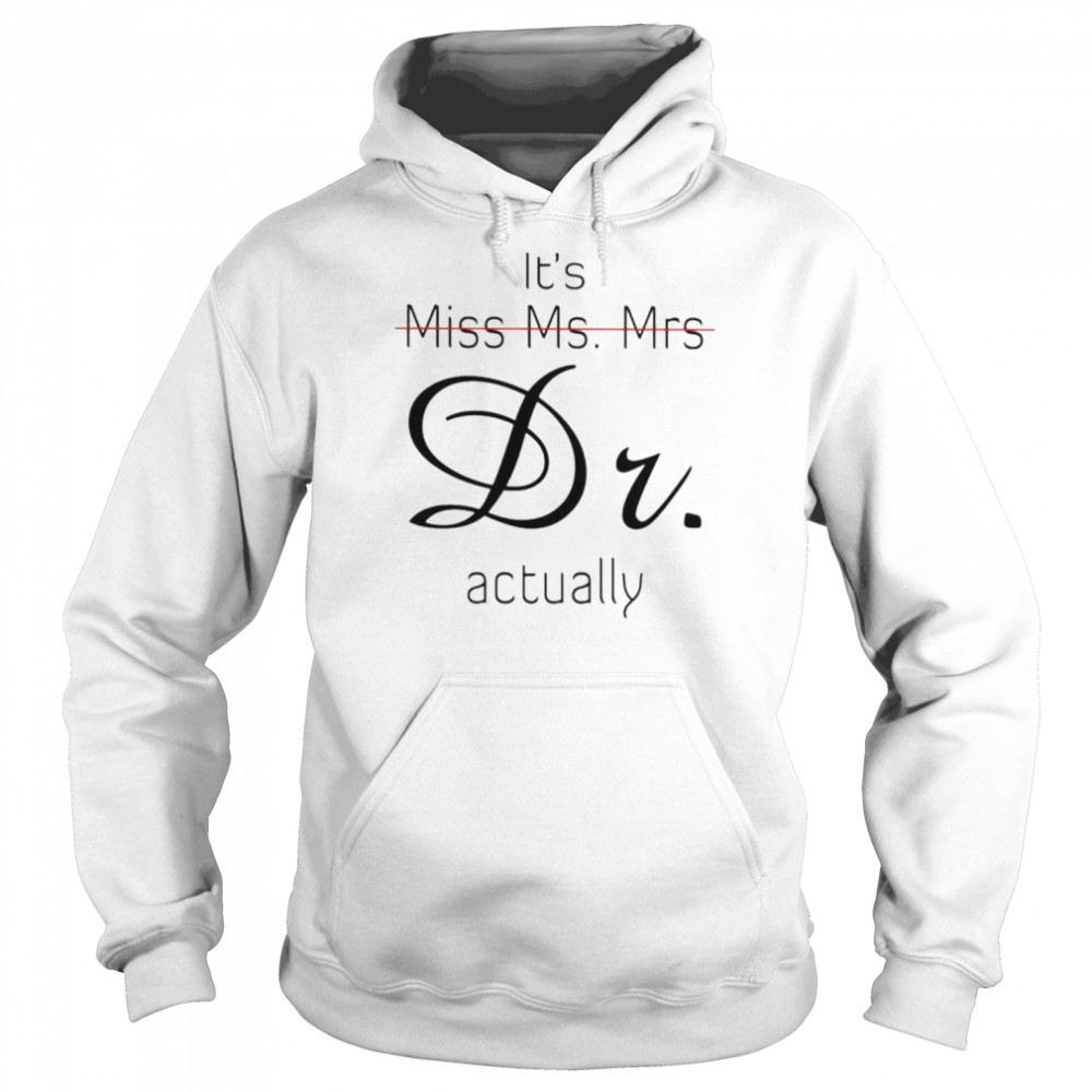 it’s Miss Ms. Mrs Dr. actually shirt Unisex Hoodie