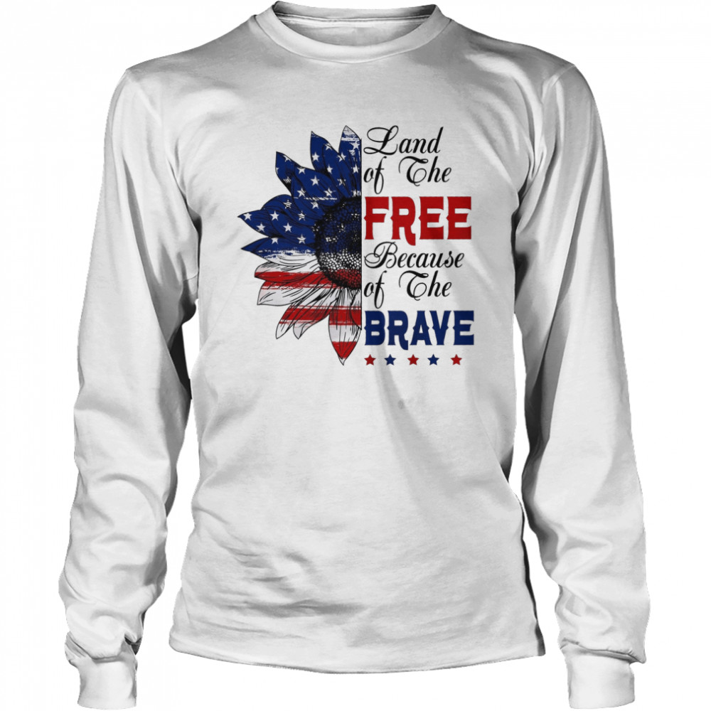 Land Of The Free Because Of The Brave shirt Long Sleeved T-shirt
