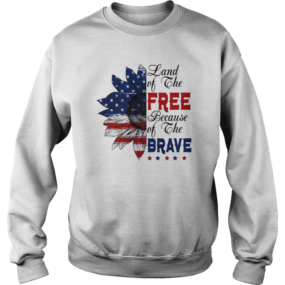 Land Of The Free Because Of The Brave shirt Unisex Sweatshirt