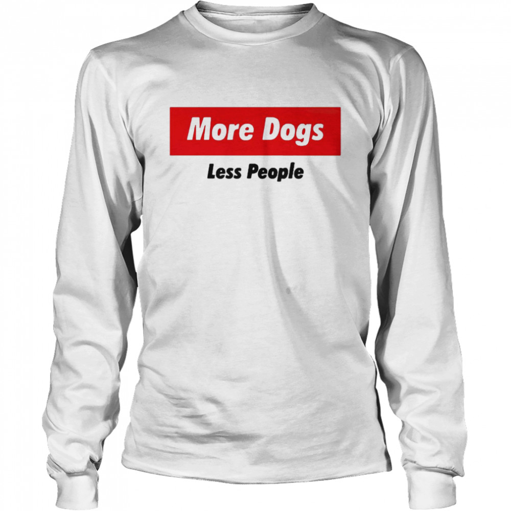 More dogs less people shirt Long Sleeved T-shirt