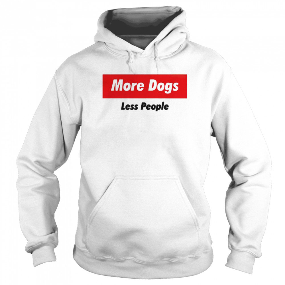 More dogs less people shirt Unisex Hoodie