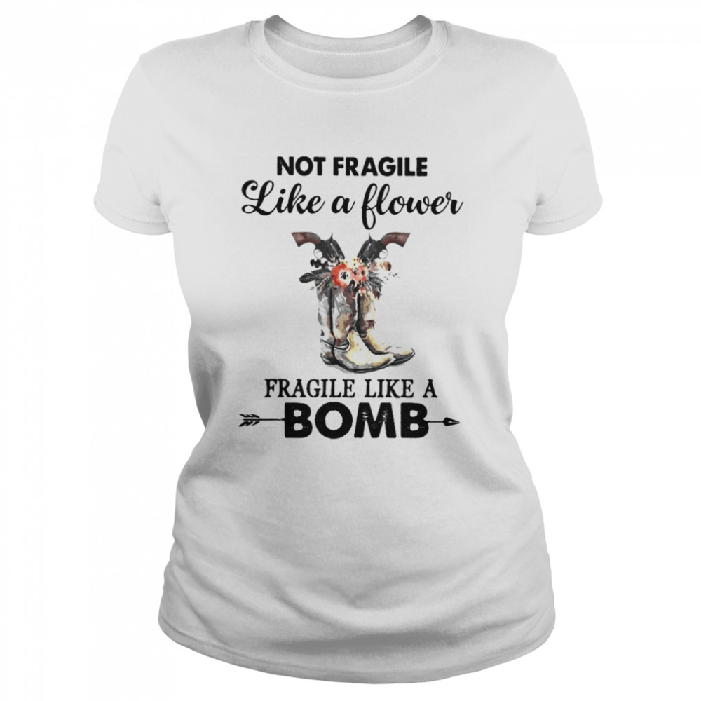 Not fragile like a flower fragile like a Bomb shirt Classic Women's T-shirt