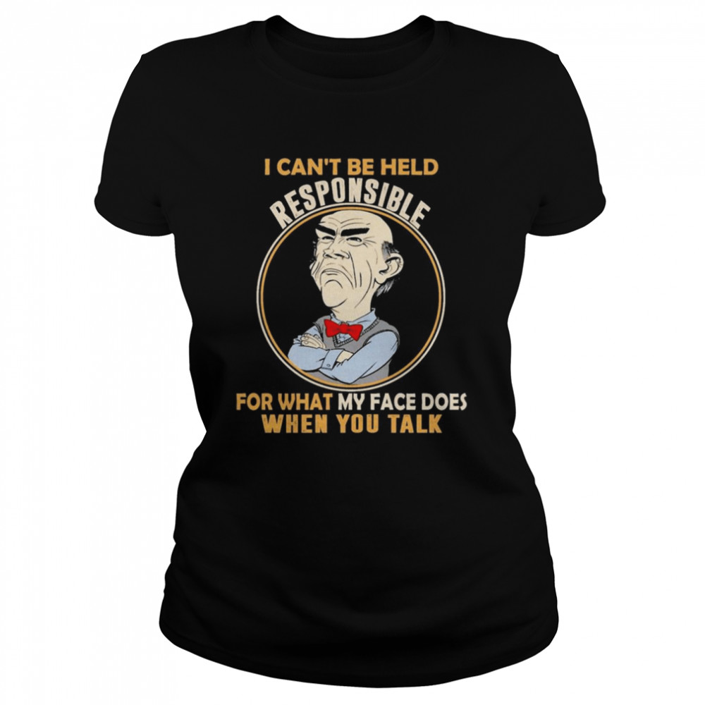Walter Jeff Dunham I can’t be held responsible for what my face does when You talk shirt Classic Women's T-shirt