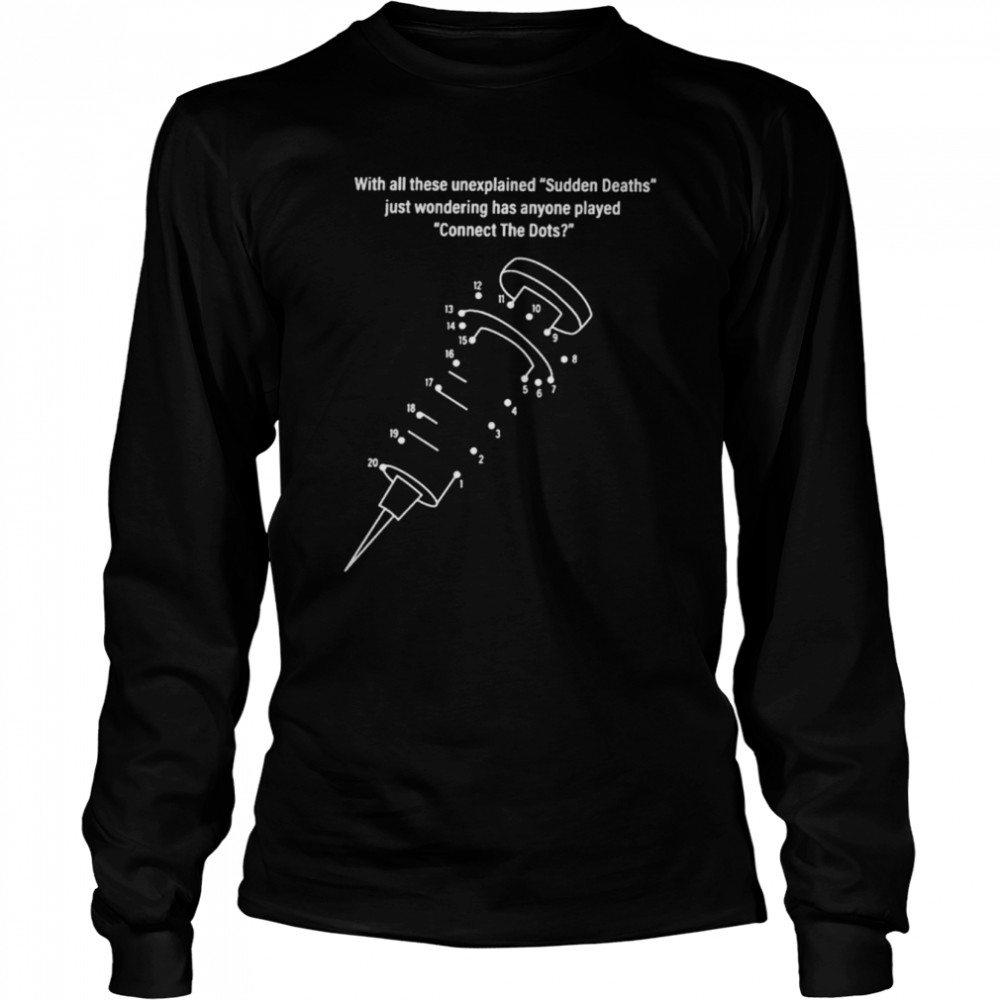 With all these unexplained sudden deaths just wondering has anyone played connect the dots shirt Long Sleeved T-shirt