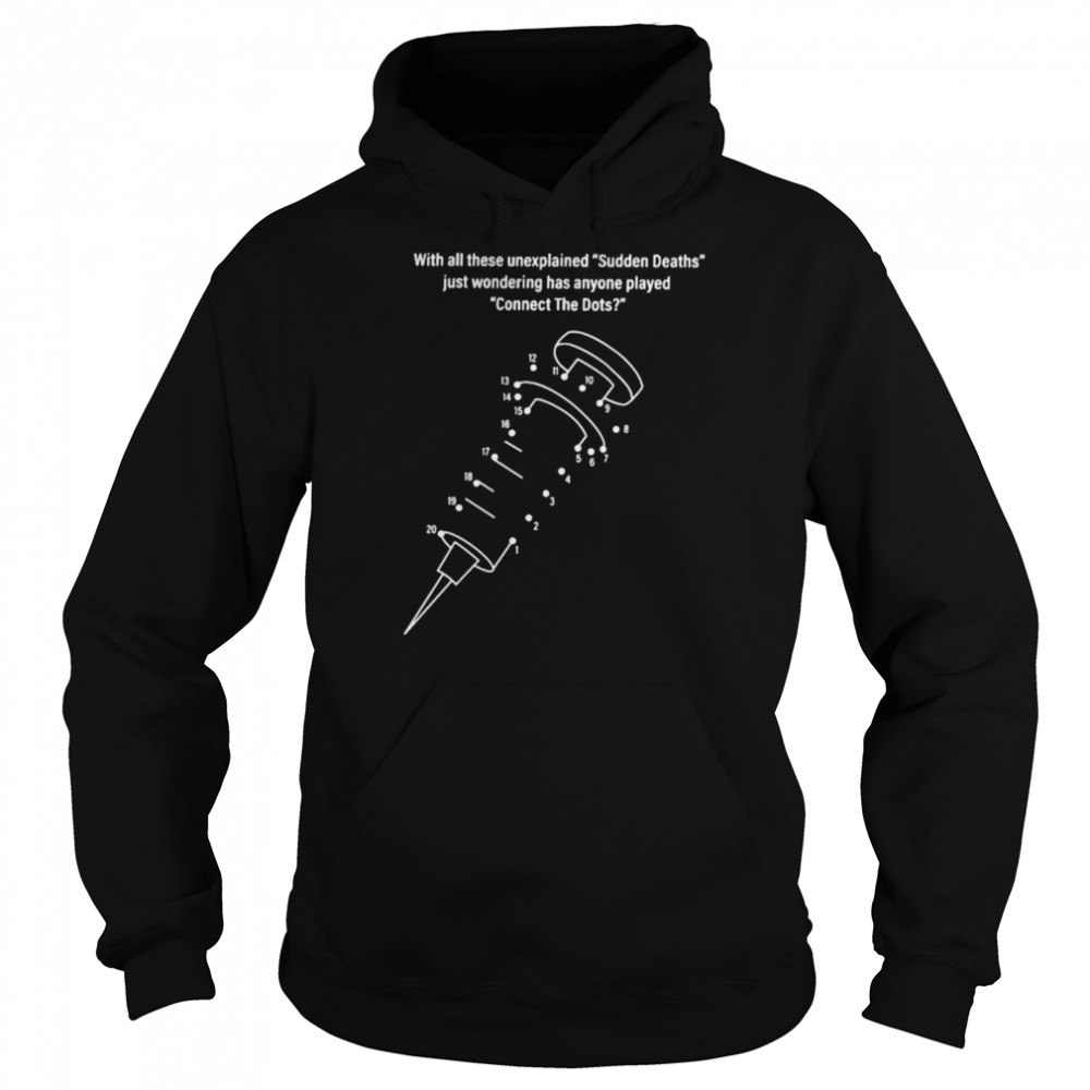 With all these unexplained sudden deaths just wondering has anyone played connect the dots shirt Unisex Hoodie