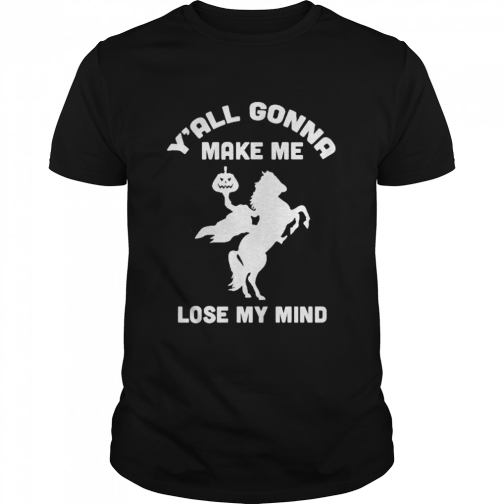 Y’all gonna make me lose my mind shirt Classic Men's T-shirt