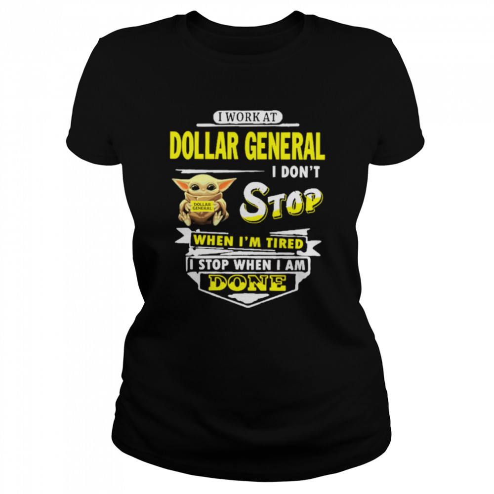 Yoda I work at Dollar General I don’t stop when i’m tired i stop when i am done shirt Classic Women's T-shirt