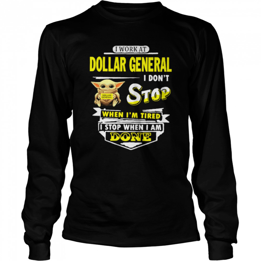 Yoda I work at Dollar General I don’t stop when i’m tired i stop when i am done shirt Long Sleeved T-shirt
