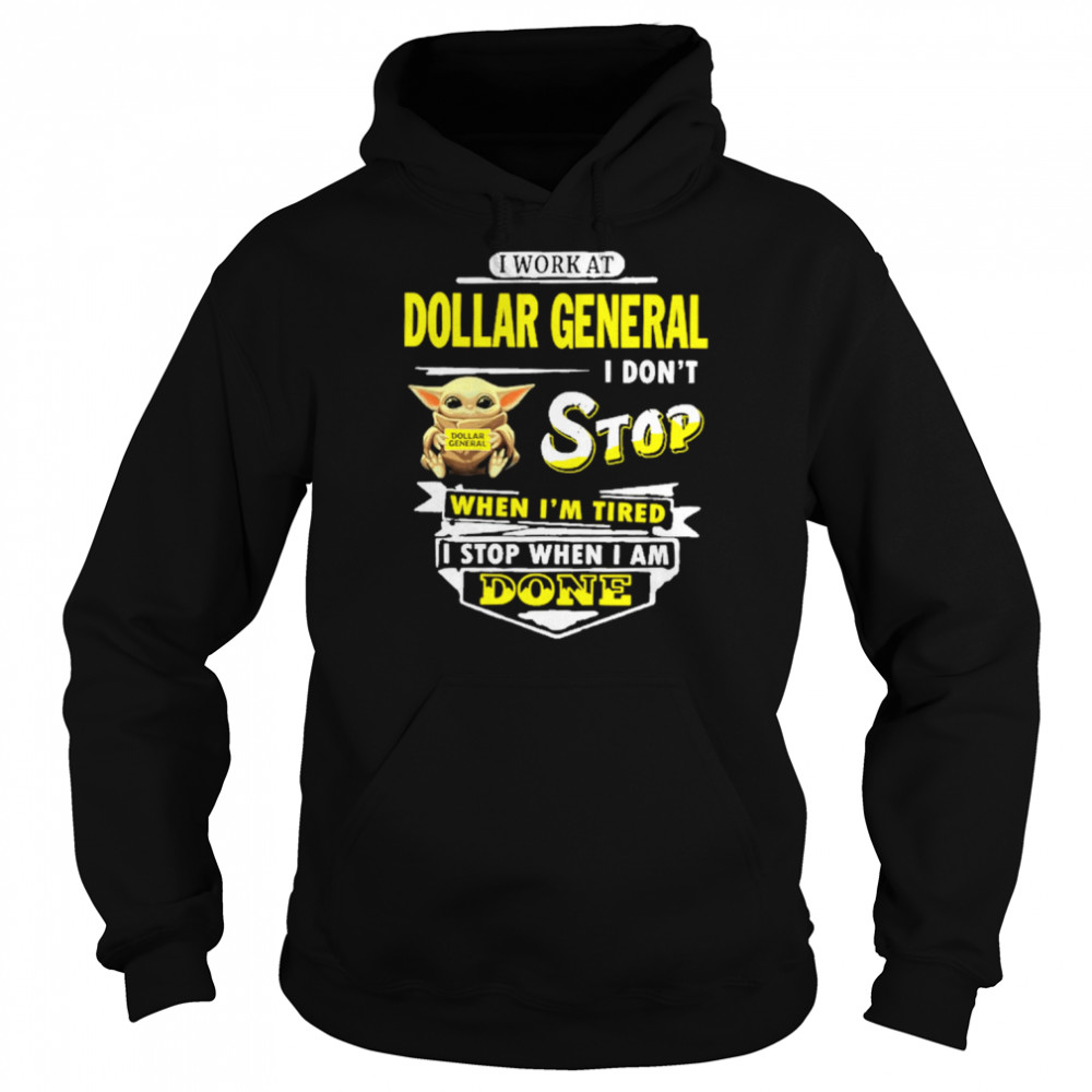 Yoda I work at Dollar General I don’t stop when i’m tired i stop when i am done shirt Unisex Hoodie