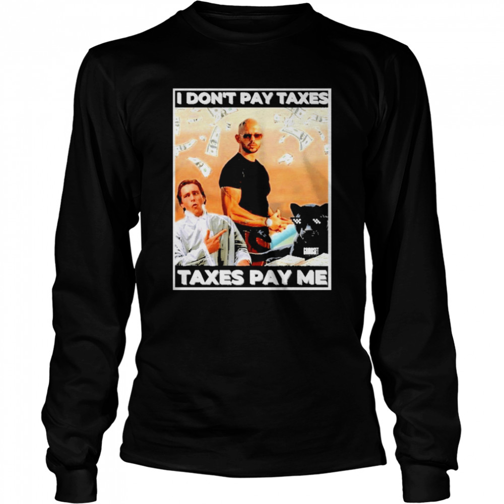 Andrew Tate I Don’T Pay Taxes Taxes Pay Me  Long Sleeved T-shirt