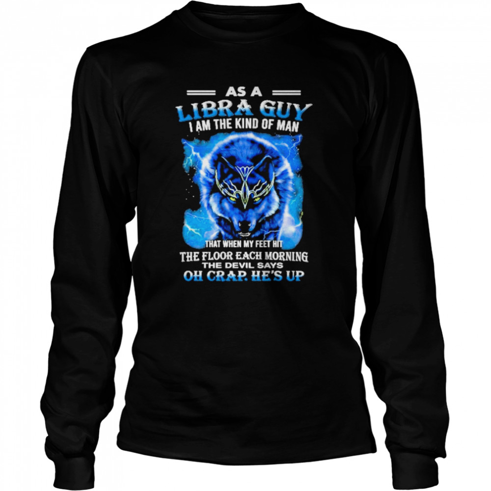 As A Libra Guy I Am The Kind Of Man  Long Sleeved T-shirt