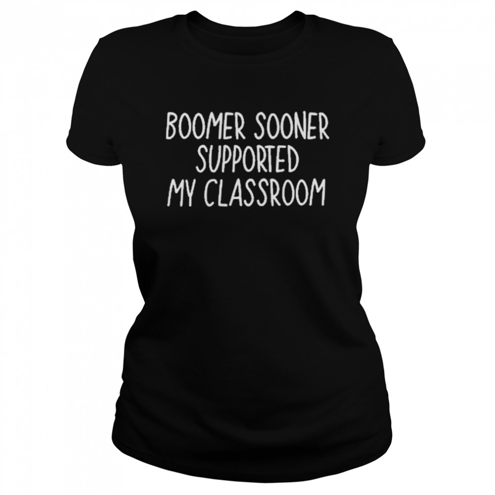 Boomer Sooner Supported My Classroom  Classic Women's T-shirt