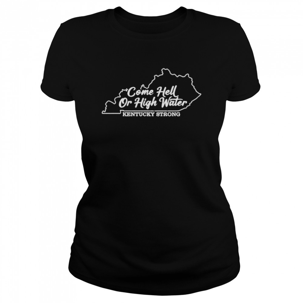 Come hell or high water shirt Classic Women's T-shirt