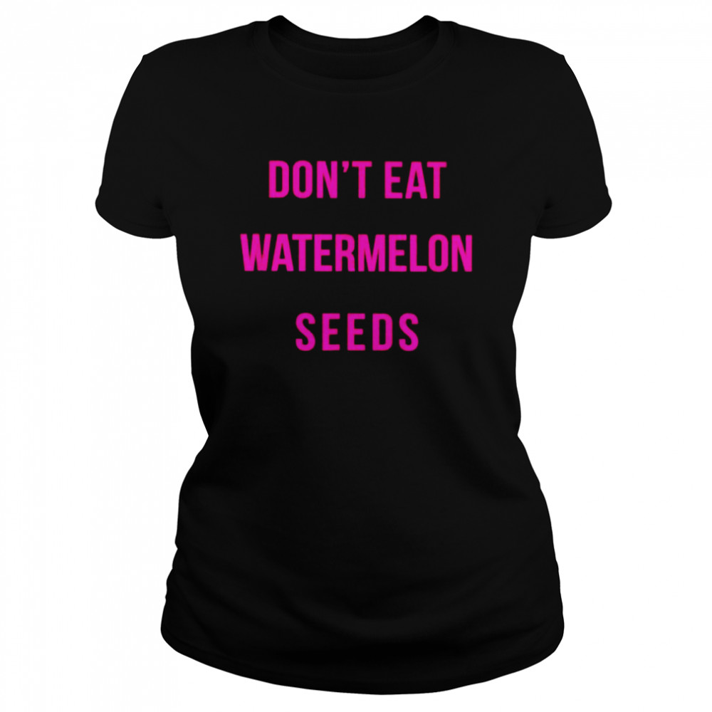 Don’t eat watermelon seeds shirt Classic Women's T-shirt