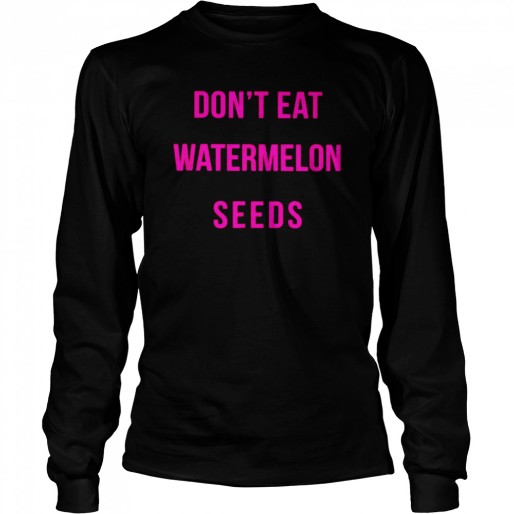 Don’t eat watermelon seeds shirt Long Sleeved T-shirt