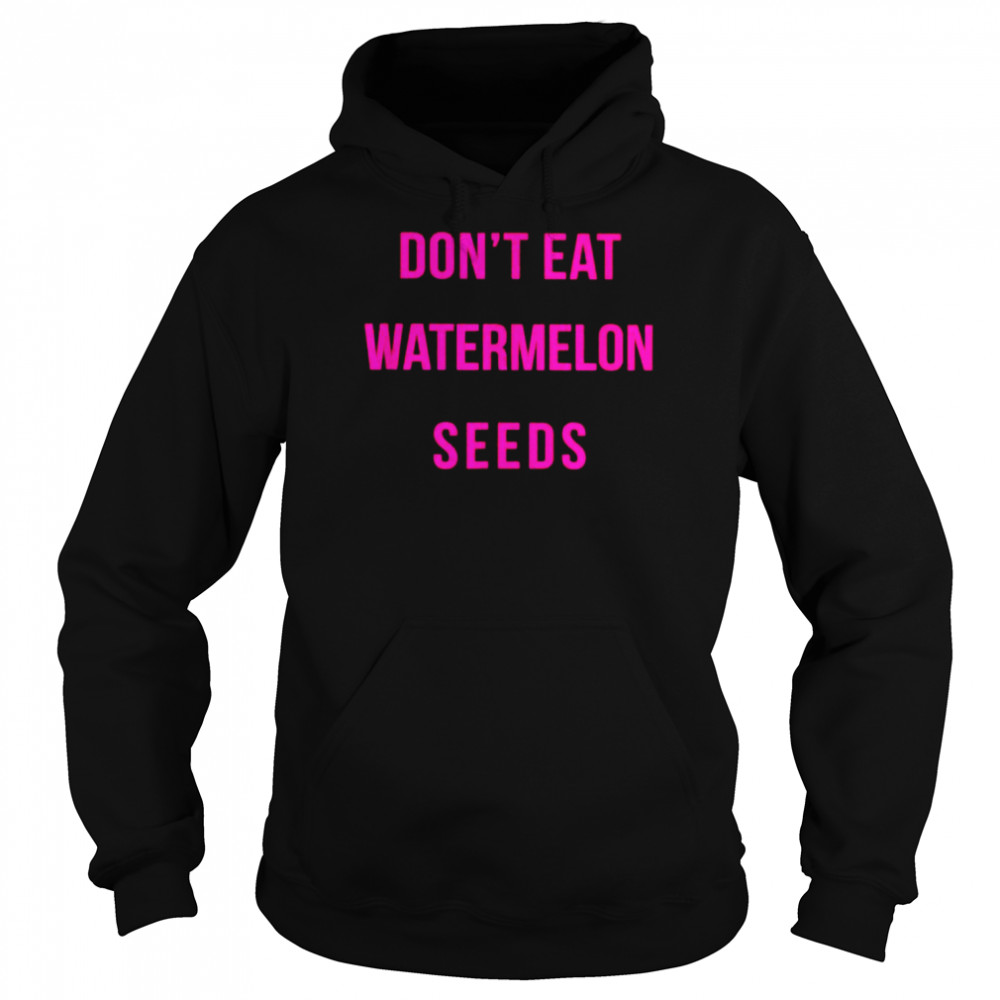 Don’t eat watermelon seeds shirt Unisex Hoodie