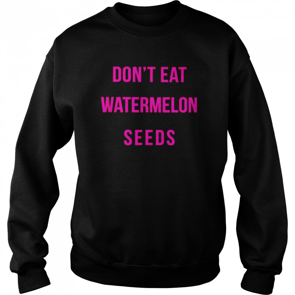 Don’t eat watermelon seeds shirt Unisex Sweatshirt